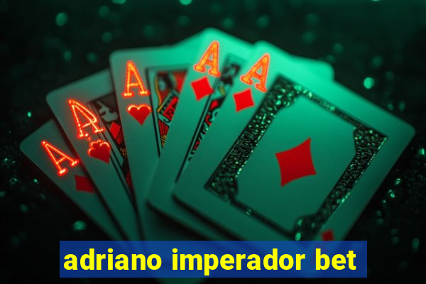 adriano imperador bet